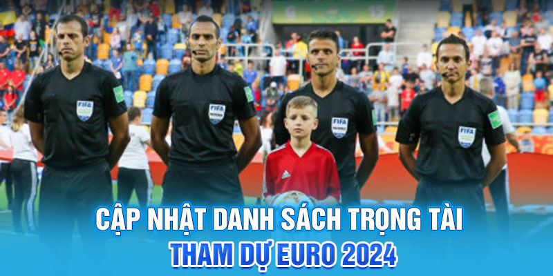 Cập nhật danh sách trọng tài tham dự Euro 2024